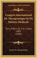 Congres International De Therapeutique Et De Matiere Medicale: Tenu A Paris Du 1 Au 3 Aout 1889 (1890) 1168450195 Book Cover