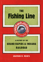 The Fishing Line: A History of the Grand Rapids  Indiana Railroad 1611863007 Book Cover