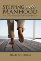 Stepping Into Manhood: A Take-Action Handbook for Men 1438926634 Book Cover