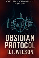 Obsidian Protocol: A Dark Protocols Thriller, by B.I. Wilson B0FR9LGRRD Book Cover