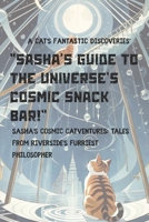 A Cat's Fantastic Discoveries: Sasha's Guide to the Universe's Cosmic Snack Bar!: Cosmic Catventures: Tales from Riverside's Furriest Philosopher B0FCYBHBZR Book Cover