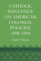 Catholic Influence On American Colonial Policies 1898-1904 0292769253 Book Cover