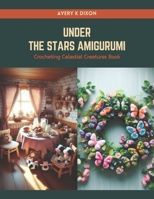 Under the Stars Amigurumi: Crocheting Celestial Creatures Book B0CS9VGMTM Book Cover