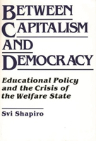 Between Capitalism and Democracy: Educational Policy and the Crisis of the Welfare State (Critical Studies in Education) 089789149X Book Cover