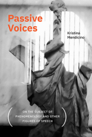 Passive Voices (On the Subject of Phenomenology and Other Figures of Speech) 1438491972 Book Cover