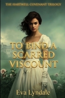 To Bind a Scarred Viscount: A Regency Marriage Bargain and Contract Courtship (The Hartwell Covenant Trilogy) B0GWRGK8X1 Book Cover
