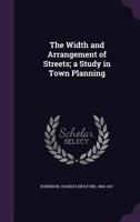 The Width and Arrangement of Streets: A Study in Town Planning 0548888981 Book Cover