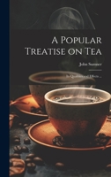 A Popular Treatise on Tea: Its Qualities and Effects ... 1022208179 Book Cover