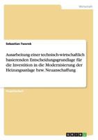 Ausarbeitung einer technisch-wirtschaftlich basierenden Entscheidungsgrundlage für die Investition in die Modernisierung der Heizungsanlage bzw. Neuanschaffung 3656314713 Book Cover