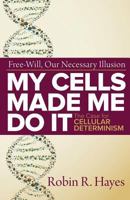 My Cells Made Me Do it: The Case for Cellular Determinism 1945181982 Book Cover