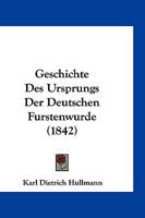 Geschichte Des Ursprungs Der Deutschen F�rstenw�rde (Classic Reprint) 1148986553 Book Cover