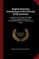 English domestic architecture of the XVII and XVIII centuries: a selection of examples of smaller buildings measured drawn and photographed with an introduction and notes 1015385400 Book Cover