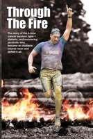 Through The Fire: The story of the 4-time cancer survivor, type-1 diabetic, and recovering alcoholic who became an obstacle course racer and defied it all. B0948JY598 Book Cover