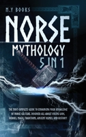 Norse Mythology: [5 in 1] The Most Complete Guide to Enhancing Your Knowledge of Norse Culture. Discover All About Viking Gods, Heroes, 1915011299 Book Cover