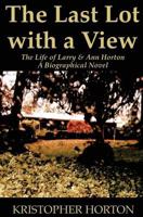The Last Lot with a View: The Life of Larry & Ann Horton, a Biographical Novel 1542932823 Book Cover