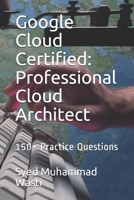 Google Cloud Certified: Professional Cloud Architect: 150+ Practice Questions B08M253Y1N Book Cover