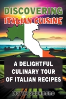 Discovering Italian Cuisine: A Delightful Culinary Tour of Italian Recipes B0BVTV1D7S Book Cover