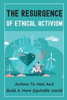 The Resurgence Of Ethical Activism: Actions To Heal And Build A More Equitable World: Solutions To 21St Century Pandemics B09DN35DLH Book Cover