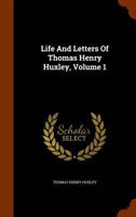 Life and Letters of Thomas Henry Huxley, Volume 1 9356905657 Book Cover