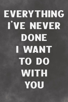 Everything I've Never Done I Want To Do With You: Lined Notebook - Better Than A Love Greeting Card 1673645127 Book Cover