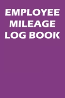 Employee Mileage Log Book: Mileage Tracking Journal For Employees 1712785397 Book Cover