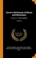 Grove's Dictionary of Music and Musicians: Ed. by J. A. Fuller Maitland, Volume 5 0342399721 Book Cover