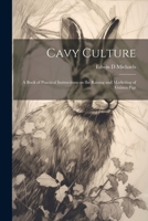Cavy Culture; a Book of Practical Instructions on the Raising and Marketing of Guinea Pigs 1021932051 Book Cover