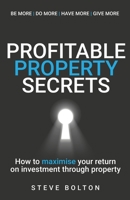Profitable Property Secrets: How to maximise your return on investment through property 1781333750 Book Cover