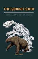 The Ground Sloth (Megalonyx): Titan of the Pleistocene B0HGVNTV1D Book Cover