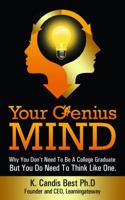 Your Genius Mind: Why You Don't Need To Be A College Graduate But You Do Need To Think Like One 0990398218 Book Cover
