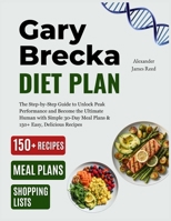 Gary Brecka Diet Plan: The Step-by-Step Guide to Unlock Peak Performance and Become the Ultimate Human with Simple 30-Day Meal Plans & 150+ Easy, Delicious Recipes B0G76CFBSZ Book Cover
