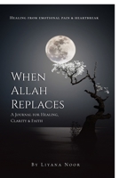 When Allah replaces — A Journal for Healing, Clarity & Faith B0G5389BD4 Book Cover