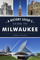 History Lover's Guide to Milwaukee, A 1467146986 Book Cover