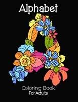 Alphabet Coloring Book For Adults: A Stress Relieving Alphabetical Coloring Book for Adults ll ABC, A-Z Large Letters ll Floral Art, Adult Coloring ... ll Alphabet Activity Book For Adults ll B0915766NF Book Cover