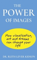 The Power of Images: How Visualisation, Art and Dreams can Change Your Life 1739333241 Book Cover
