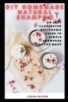 DIY Homemade Natural Shampoo: An Easy Illustrated Bеgіnnеr’ѕ Guіdе tо Simple Shampoos Yоu Can Mаkе B09HG6HWP7 Book Cover