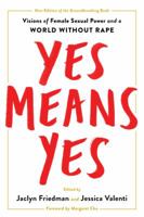 Yes Means Yes: Visions of Female Sexual Power and A World Without Rape