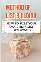 Method Of List Building: How To Build Your Email List Using Giveaways: Take Care Of Your New Subscribers To Stay On Your List B09DJ1FKPN Book Cover
