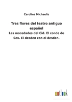 Tres flores del teatro antiguo español: Las mocedades del Cid. El conde de Sex. El desden con el desden. 3752483237 Book Cover