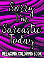Sorry I'm Sarcastic Today Relaxing Coloring Book: Funny Quotes And Relaxing Patterns To Color For Adults, Stress-Free Coloring Sheets B08W6B242D Book Cover