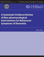 A Systematic Evidence Review of Non-pharmacological Interventions for Behavioral Symptoms of Dementia 1484893492 Book Cover
