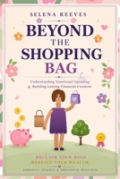 Beyond the Shopping Bag: Understanding Emotional Spending and Building Lasting Financial Freedom B0H3VLL2DF Book Cover