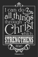 I can Do All Things Through Christ Who Strengthens Me Philippians 4:13:: Bible Quote Verse Prayer Journal, for Women to write in | Blank Lined ... Thanksgiving & Meditation | Ideal Gift 1698873212 Book Cover