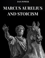 MARCUS AURELIUS AND STOICISM: The meditations and philosophical thought of Marcus Aurelius B0FK3NB9VC Book Cover