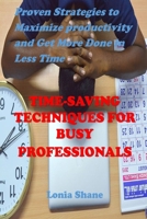 TIME-SAVING TECHNIQUES FOR BUSY PROFESSIONALS: Proven Strategies to Maximize Productivity and Get More Done in Less Time B0FHJ2SZ86 Book Cover
