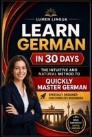 Learn German in 30 Days: The intuitive and natural method to quickly master German (specially designed for beginners) B0GN21XTD7 Book Cover