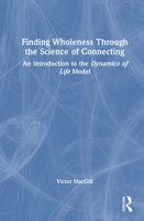 Finding Wholeness Through the Science of Connecting: An Introduction to The Dynamics of Life Model 1032876344 Book Cover