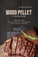 Wood Pellet Cookbook: 2 Books in 1: 100 Tasty and Effortless Bbq Recipes to Become a Real Pitmaster 1801743193 Book Cover
