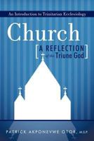 Church: A Reflection of the Triune God: An Introduction to Trinitarian Ecclesiology 1449723624 Book Cover