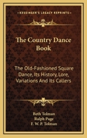 The Country Dance Book: The Old-Fashioned Square Dance, Its History, Lore, Variations And Its Callers 116448527X Book Cover